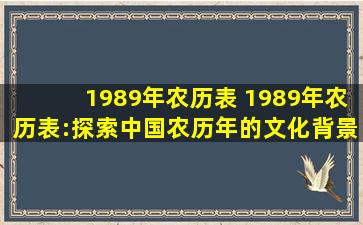 1989年农历表 1989年农历表:探索中国农历年的文化背景和传统习惯
